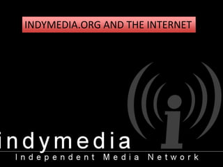 INDYMEDIA.ORG AND THE INTERNET
 