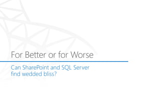 Can SharePoint and SQL Server
find wedded bliss?
 