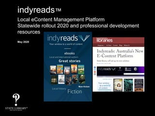 indyreads™
Local eContent Management Platform
Statewide rollout 2020 and professional development
resources
May 2020
 