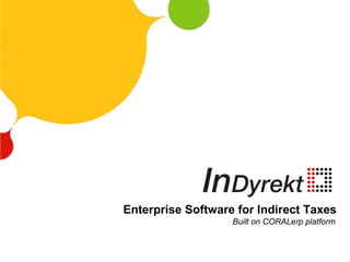 Enterprise Software for Indirect Taxes
Built on CORALerp platform
 