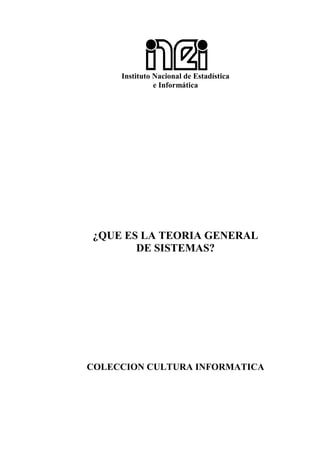 Instituto Nacional de Estadística
               e Informática




¿QUE ES LA TEORIA GENERAL
       DE SISTEMAS?




COLECCION CULTURA INFORMATICA
 