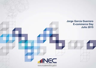Jorge García Guerrero
E-commerce Day
Julio 2015
 