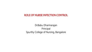 ROLE OF NURSE INFECTION CONTROL
Dr.Babu Dharmarajan
Principal
Spurthy College of Nursing, Bangalore
 