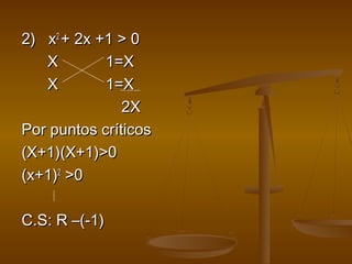 22)) xx22 ++ 22xx ++11 >> 00 
XX 11==XX 
XX 11==XX 
22XX 
PPoorr ppuunnttooss ccrrííttiiccooss 
((XX++11))((XX++11))>>00 
((xx++11))22 >>00 
CC..SS:: RR ––((--11)) 
 