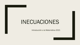 INECUACIONES
Introducción a la Matemática 2021
 