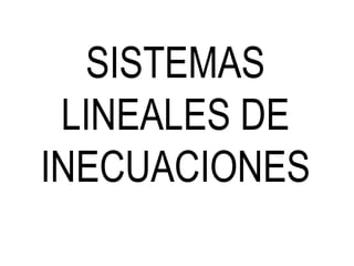 SISTEMAS
LINEALES DE
INECUACIONES
 