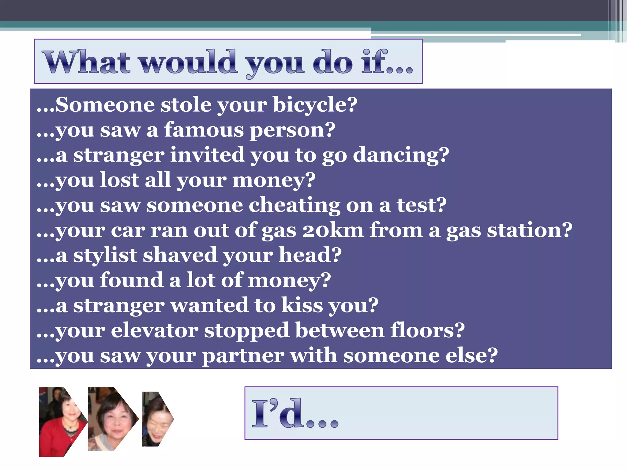 What would you do if…I’d…         