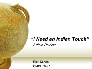 “I Need an Indian Touch”
Article Review



Rick Kanas
CMCL C427
 
