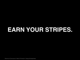 Absence of Conscience | I Need A Promotion | Sanjay Kirimanjeshwar
EARN YOUR STRIPES.
 