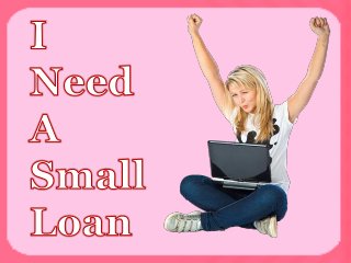 I Need A Small Loan- Get Easily And Quickly Financial Relief Within A Day