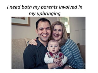 I need both my parents involved in my upbringing 