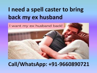 I need a spell caster to bring
back my ex husband
Call/WhatsApp: +91-9660890721
 