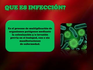 Es el proceso de multiplicación de
organismos patógenos mediante
la colonización y/o invasión
previa en el huésped, con o sin
manifestaciones
de enfermedad.