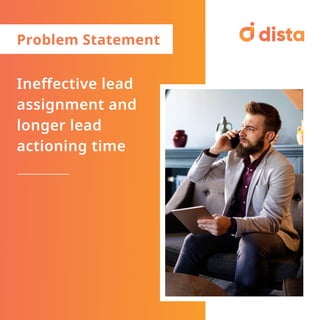 Ineffective lead
assignment and
longer lead
actioning time
Problem Statement
 