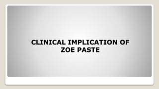CLINICAL IMPLICATION OF
ZOE PASTE
 