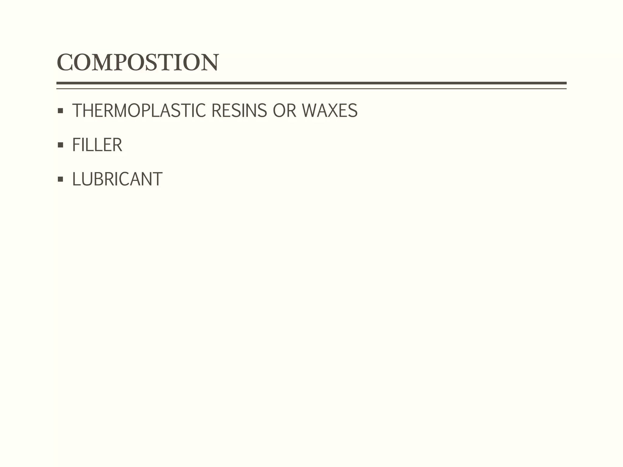 COMPOSTION
 THERMOPLASTIC RESINS OR WAXES
 FILLER
 LUBRICANT
 