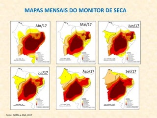 MAPAS MENSAIS DO MONITOR DE SECA
Fonte: INEMA e ANA, 2017
Set/17Ago/17
Mai/17Abr/17 Jun/17
Jul/17
 