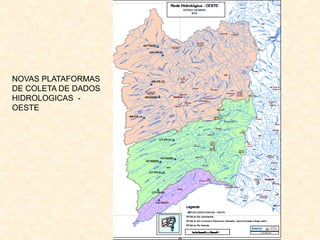 NOVAS PLATAFORMAS
DE COLETA DE DADOS
HIDROLOGICAS -
OESTE
 