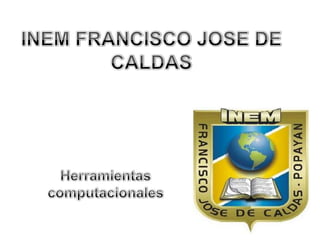 INEM FRANCISCO JOSE DE CALDAS Herramientas computacionales 