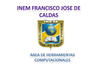 INEM FRANCISCO JOSE DE CALDAS AREA DE HERRAMIENTAS COMPUTACIONALES 