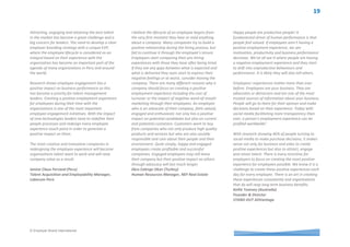 © Employer Brand International
There are a wide range of benefits for
organisations that create positive experiences for
their employees. Increased engagement means
that employees will give more of their time, effort,
knowledge and care to what they do because they
are happy in their work environment. These results
will also benefit customers. Happy employees stay
longer therefore reducing turnover, reducing hiring
costs and lost productivity and or knowledge and
expertise. There are endless examples of how a
positive and happy work environment increase an
organization’s ability to attract great employees
and in a competitive market you want to be able to
keep and attract great people into the business.
Suzanne Chadwick (Australia)
Head of Employer Brand, Digital & Sourcing
Innovation - Asia Pacific
Hudson RPO - Brand & Sourcing Innovation
Marketing 101 highlights that there are four key
elements in the Marketing mix: Product, Price,
Promotion and Place. Whilst focussing on these
four elements may have successfully worked for
companies in the past, these core principles of
Marketing 101 have never before been more
challenged. This is mostly true as organisations
have realised that the Missing P – People – can
significantly impact their company’s ability to
deliver on the Product/ Price/ Promotion/ Place
mix. A negative employment experience can have a
profound impact on a company’s reputation whilst
an employee is still with the company and even
when they leave! HR and business leaders are
quickly realising the importance of investing in the
5th P.
The impact of doing so includes engaged and more
productive employees, happier customers, brand
advocacy. In the words of David Ogilvy ‘The people
with the best people win’.
Prenai Pillay (South Africa)
Brand and Attraction Manager at ABSA/ Barclays
Africa
It is vitally important for an organisation to ensure
that employees have a positive experience whilst
they are employed because they are your biggest
brand ambassadors. Employees are the biggest
advocates for how others view your employer value
proposition. As the saying goes bad news travels
fast and this is also true of bad experiences. People
feel compelled to tell others of bad experiences
they have had, but the same does not necessarily
apply to good experiences. However when
prompted about an employee’s experience, a
company wants to ensure that the response will be
positive. Additionally both negatives and positive
attitudes have a tendency to spread and when the
experience is negative it can be very poisonous for
a company’s reputation. I have seen firsthand how
a bad experience has turned otherwise happy and
productive employees into disgruntled and
unproductive employees in a very short time.
Lynne Cawley (Australia)
Group Executive, Operations & HR, CANSTAR
At a time where employment offerings are looking
more or less the same, development opportunities,
challenging projects, work-life balance, a strong
purpose and an employee experience that meets
and exceeds expectations are the factors that
makes a company stand out from the competition.
Employee expectations are rising especially
amongst millennials and in much sought after
technical fields such as engineering. For the
generation that grew up in the ‘always-on’ era,
expectations of speed and continuous feedback are
high.
In the workplace employees hope and expect to be
seen and heard. We like to be acknowledged for
the work we do. From the time a prospective
employee meets the company for the first time to
the day they decide to move on to their next career
opportunity in another organisation there are a
whole range of events that determines how
employees perceive their company as an employer.
To borrow from the customer experience discipline,
some of these events (or touch points) are more
important than others and have the power to
determine employee’s perception. Everyone talks
about their careers and their employers as work
plays an important part of their life. It is important
for companies to know how the conversation
unfolds when it comes to its reputation as an
employer. The more consistent and fair employees
are treated, the better companies deliver on
expectations. Furthermore the better leaders
throughout the organisation treat employees, the
easier it is to retain happy and productive
employees and build a reputation as a preferred
employer.
Line Goplen Höfde (Norway)
Global Manager Employer Branding, DNV GL
 