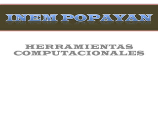 INEM POPAYAN HERRAMIENTAS COMPUTACIONALES 