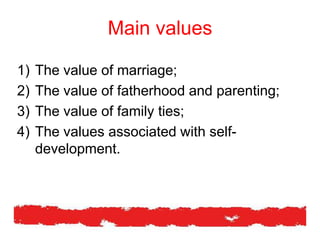 Main values
1) The value of marriage;
2) The value of fatherhood and parenting;
3) The value of family ties;
4) The values ​​associated with self-
development.
 