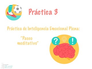 Práctica 3
Práctica de Inteligencia Emocional Plena:
“Paseo
meditativo”
 