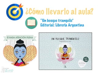 ¿Cómo llevarlo al aula?
“Un bosque tranquilo”
Editorial: Librería Argentina
 