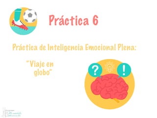 Práctica 6
Práctica de Inteligencia Emocional Plena:
“Viaje en
globo”
 