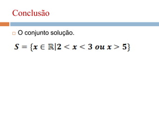 Conclusão
 O conjunto solução.
 