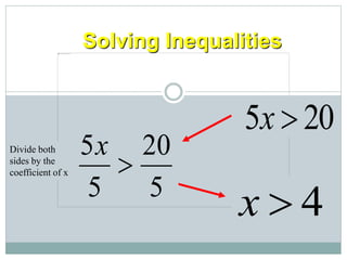 Solving Inequalities
Division Property for Inequalities
20
5 
x
5
20
5
5

x
4

x
Divide both
sides by the
coefficient of x
 
