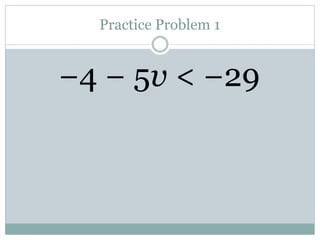 Practice Problem 1
−4 − 5v < −29
 