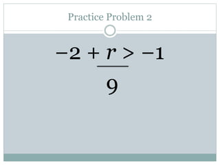 Practice Problem 2
−2 + r > −1
9
 