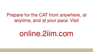 Prepare for the CAT from anywhere, at
anytime, and at your pace. Visit
online.2iim.com
 