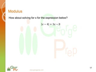 17
www.georgeprep.com
Modulus
How about solving for x for the expression below?
𝑥 − 4 = 3𝑥 − 8
 