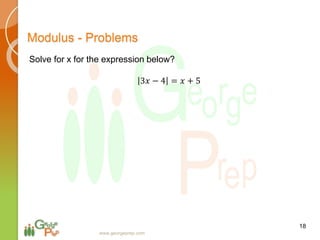 18
www.georgeprep.com
Modulus - Problems
Solve for x for the expression below?
3𝑥 − 4 = 𝑥 + 5
 