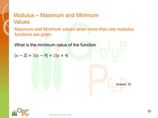 22
www.georgeprep.com
Modulus – Maximum and Minimum
Values
Maximum and Minimum values when more than one modulus
functions are given.
What is the minimum value of the function
𝑥 − 2 + 3 𝑥 − 9 + 2 𝑥 + 4
Answer: 33
 