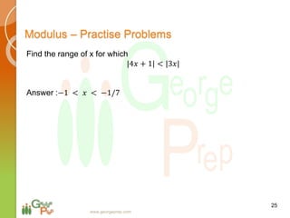 25
www.georgeprep.com
Modulus – Practise Problems
Find the range of x for which
|4𝑥 + 1| < |3𝑥|
Answer :−1 < 𝑥 < −1/7
 