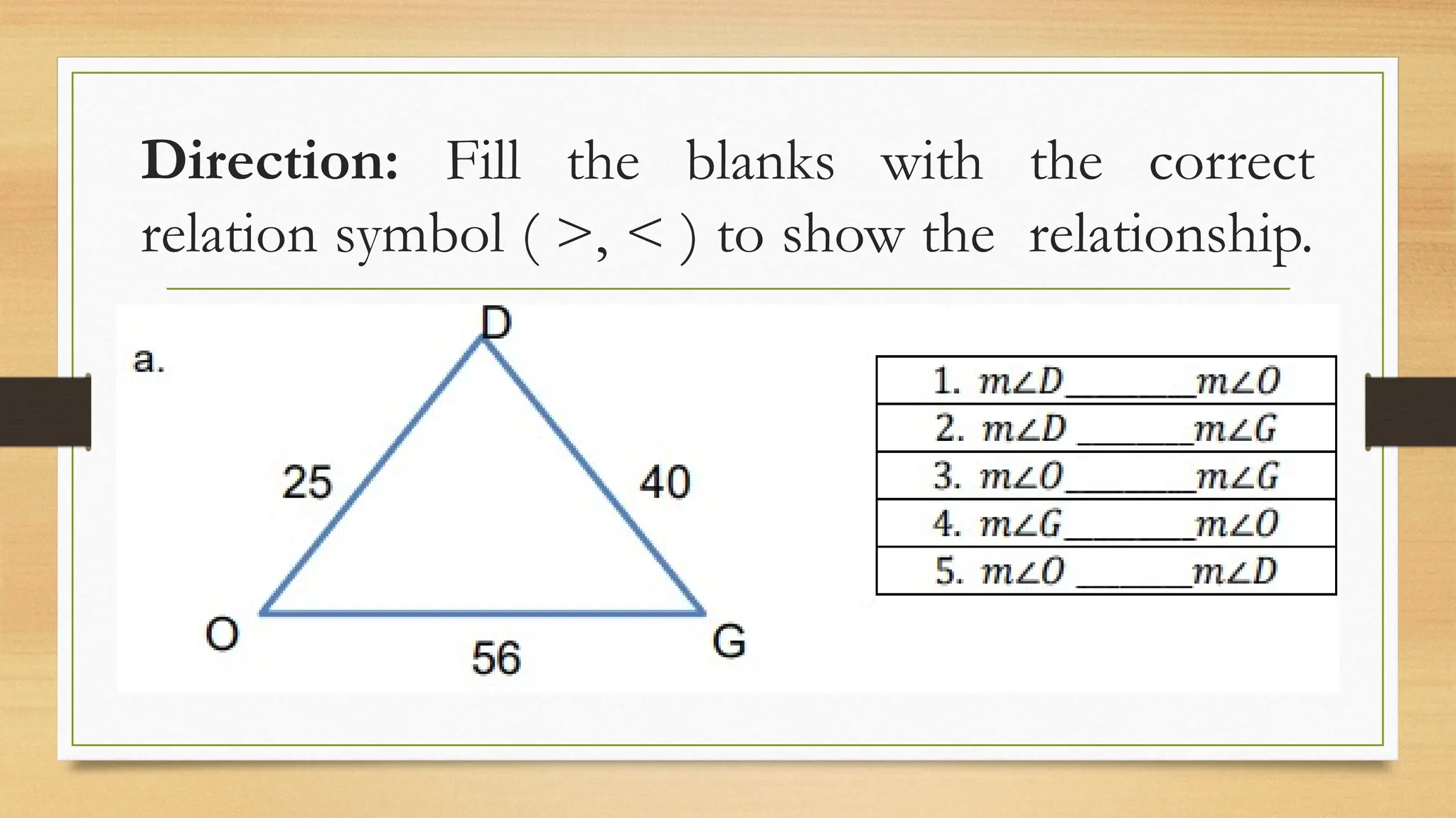 Direction: Fill the blanks with the correct
relation symbol ( >, < ) to show the relationship.
 