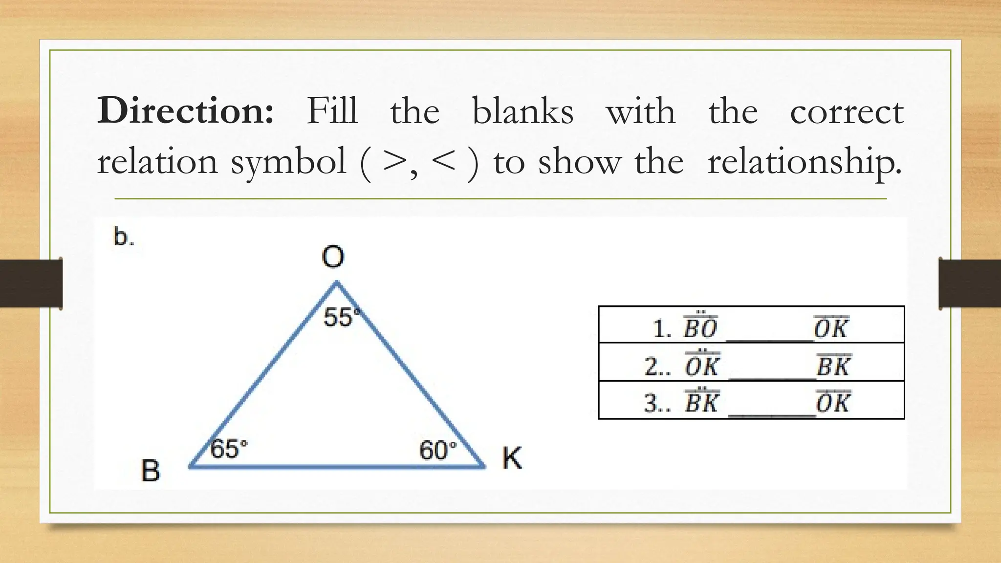 Direction: Fill the blanks with the correct
relation symbol ( >, < ) to show the relationship.
 