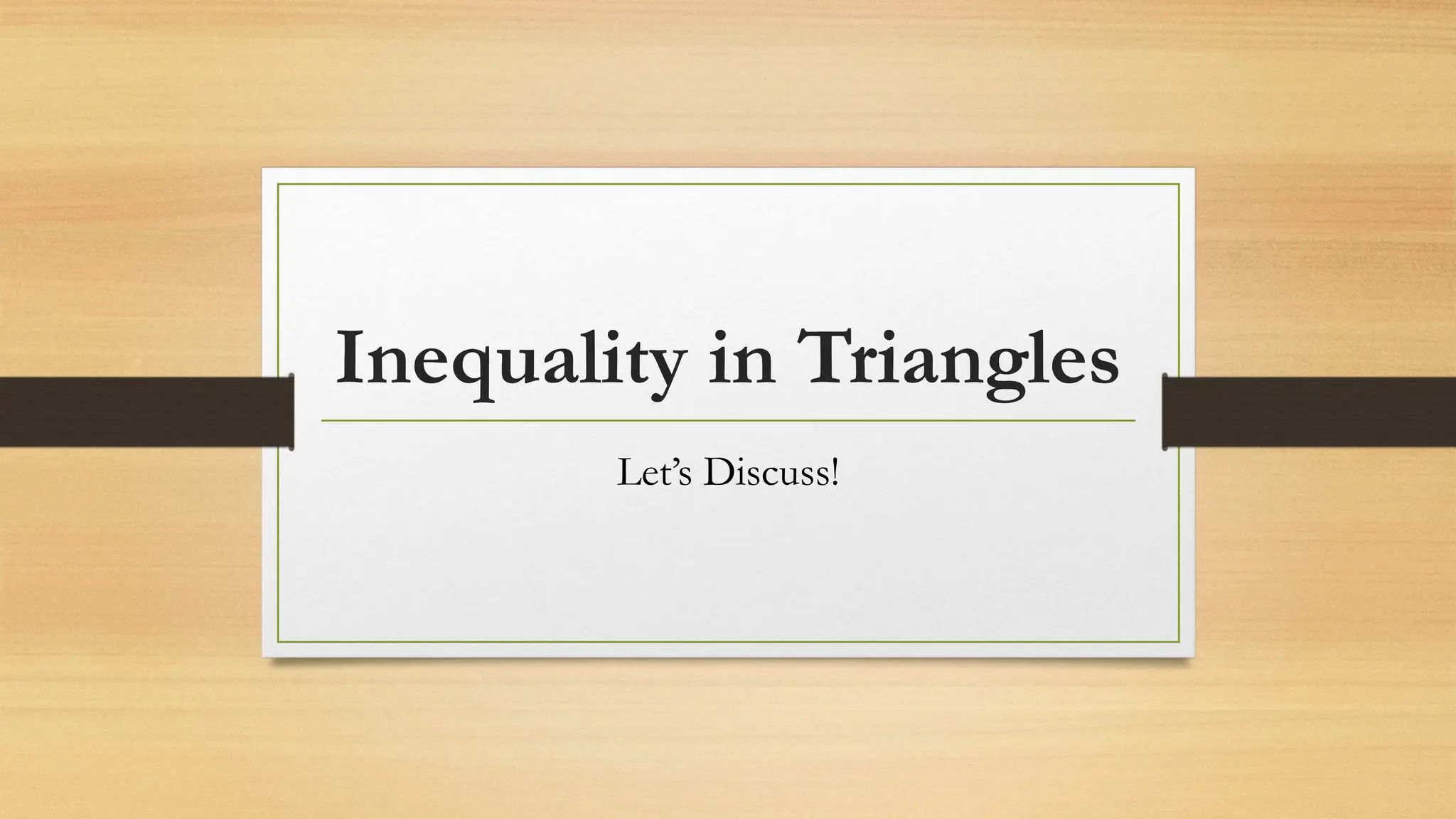 Inequality in Triangles
Let’s Discuss!
 
