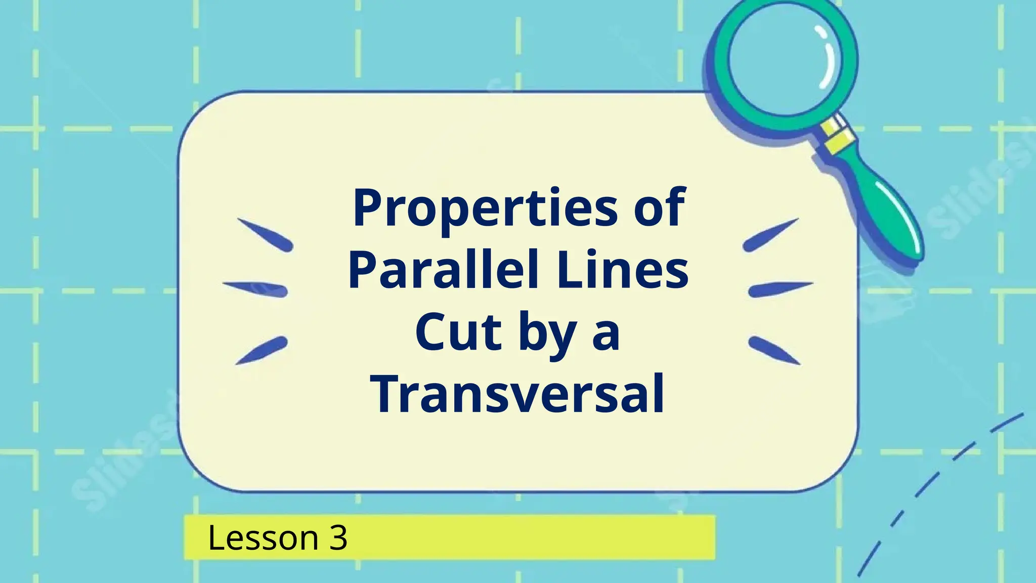Properties of
Parallel Lines
Cut by a
Transversal
Lesson 3
 