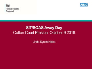 SIT/SQAS Away Day
Cotton Court Preston October 9 2018
Linda Syson-Nibbs
 