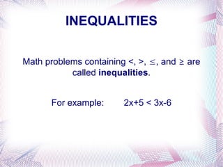 INEQUALITIES Math problems containing <, >,  ≤ , and  ≥  are called  inequalities . For example:  2x+5 < 3x-6 