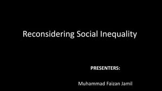 Reconsidering Social Inequality
PRESENTERS:
Muhammad Faizan Jamil
 