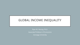 GLOBAL INCOME INEQUALITY
Ryan W. Herzog, Ph.D.
Associate Professor of Economics
Gonzaga University
 
