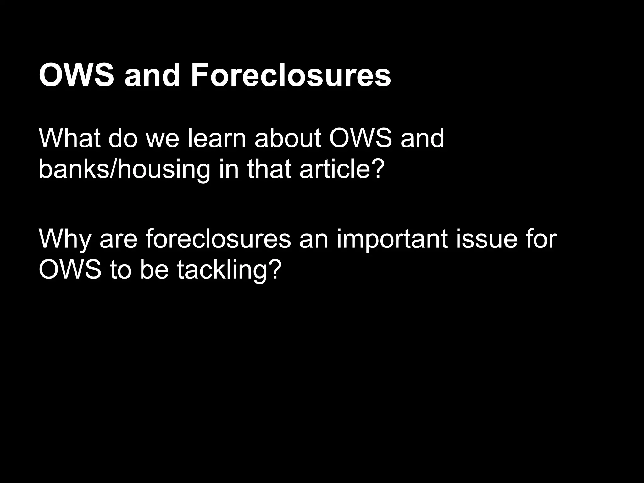 OWS and Foreclosures
What do we learn about OWS and
banks/housing in that article?
Why are foreclosures an important issue for
OWS to be tackling?