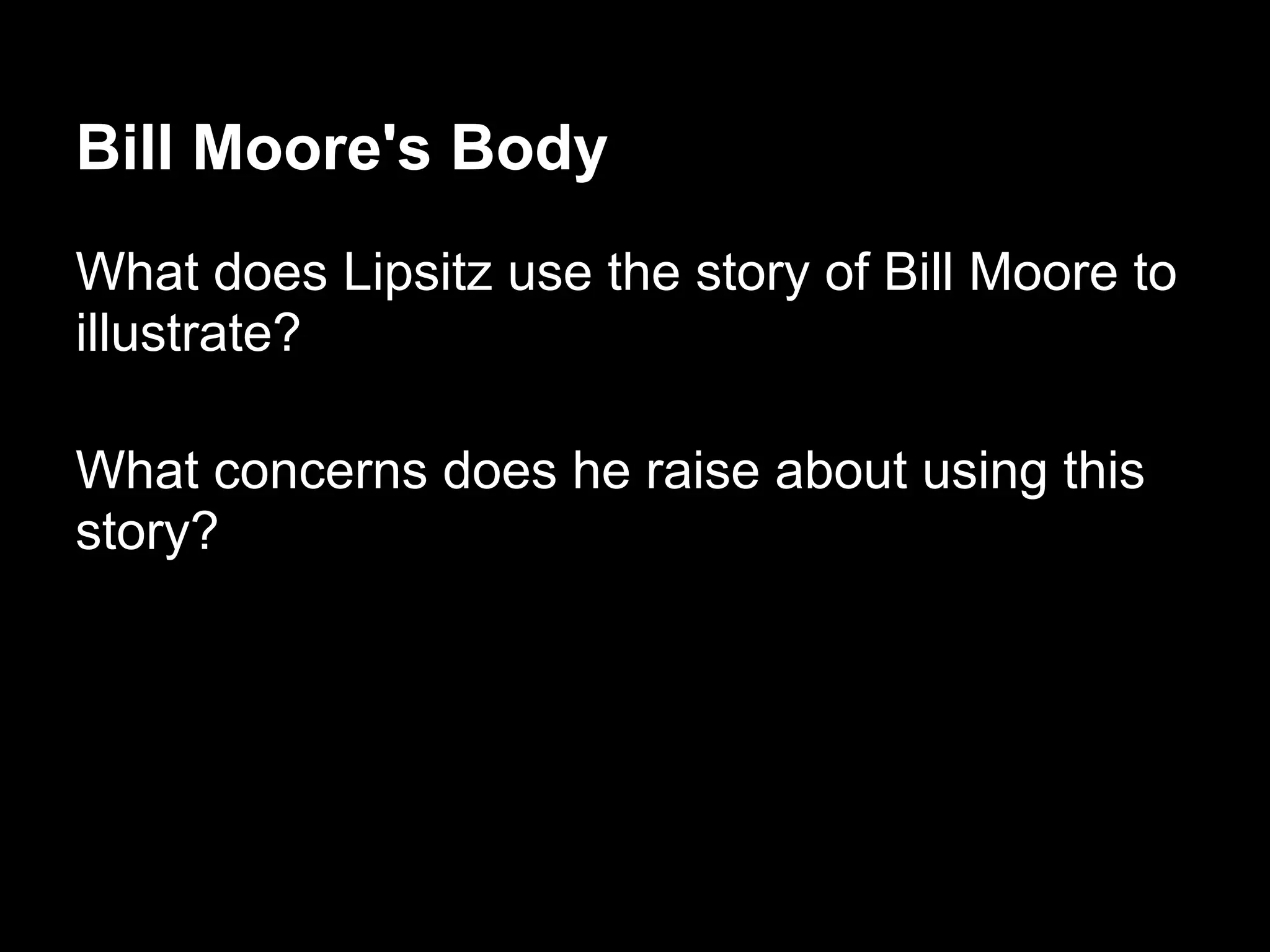 Bill Moore's Body
What does Lipsitz use the story of Bill Moore to
illustrate?
What concerns does he raise about using this
story?
