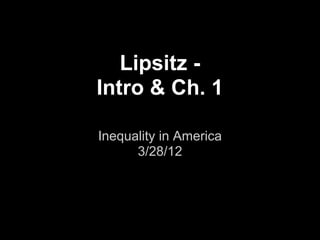 Lipsitz -
Intro & Ch. 1

Inequality in America
      3/28/12
 